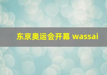 东京奥运会开幕 wassai